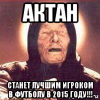 актан станет лучшим игроком в футболу в 2015 году!!!