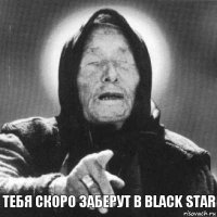 ТЕБЯ СКОРО ЗАБЕРУТ В BLACK STAR