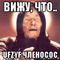 вижу, что.. ufzyf членосос