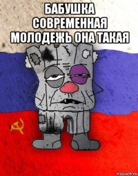 бабушка современная молодежь она такая 