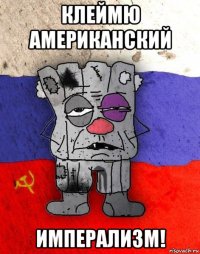 клеймю американский имперализм!