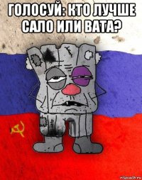 голосуй: кто лучше сало или вата? 