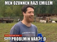 men ozunnen razi emilem problmin var?! :d