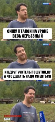 Сижу я такой на уроке весь серьезный И вдруг учитель пошутил,ну а что делать надо смеяться