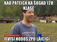 kad pateica ka šogad 12b klasē visi nodos zpd laicīgi