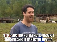  это чувство когда используют википедию в качестве пруфа