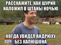 расскажите, как шурик наложил в штаны ночью когда увидел андрюху без капюшона