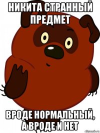 никита странный предмет вроде нормальный, а вроде и нет