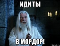 иди ты в мордор!