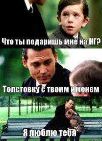 Что ты подаришь мне на НГ? Толстовку с твоим именем Я люблю тебя*