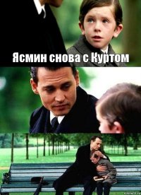 Ясмин снова с Куртом  