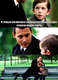 Я только посмотрел трейлер battlefield4 и уже сгорела видео карта  