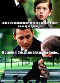 -Я на всю аудиторию уверенно крикнул ответ на вопрос препода. -Я ошибся. Это даже близко не было... 