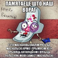 памятаеце што наш вораг гэта маскалівызвалім русь ад маскальскі ярмо і прымусім усіх прыняць каталіцызм і вучыць польскую мову замест маскальскі