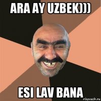 ara ay uzbek))) esi lav bana