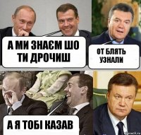 А МИ ЗНАЄМ ШО ТИ ДРОЧИШ ОТ БЛЯТЬ УЗНАЛИ А Я ТОБІ КАЗАВ