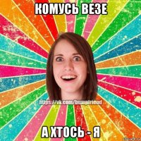 комусь везе а хтось - я