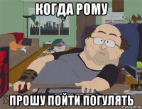 когда рому прошу пойти погулять