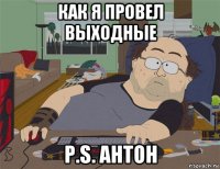 как я провел выходные p.s. антон