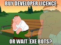 buy developer licence or wait .exe bots?