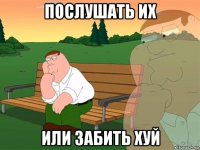 послушать их или забить хуй