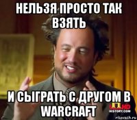 нельзя просто так взять и сыграть с другом в warcraft