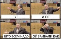 ТУТ И ТУТ ШТО ВСЕМ НАДО ОЙ ЗАИБАЛИ КАК