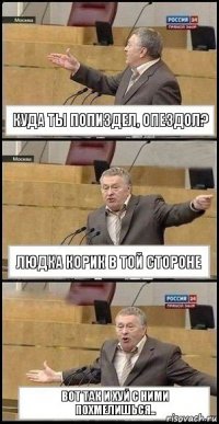 куда ты попиздел, опездол? людка корик в той стороне вот так и хуй с ними похмелишься..