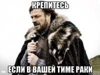 крепитесь если в вашей тиме раки