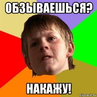 обзываешься? накажу!