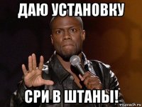 даю установку сри в штаны!