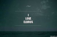 I
love
Elbrus