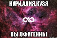 нури,алия,кузя вы офигенны