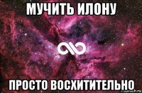 мучить илону просто восхитительно