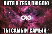 витя я тебя люблю ты самый-самый;*