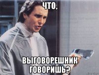 что, выговорешник говоришь?