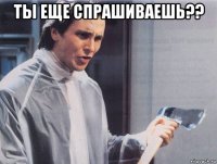 ты еще спрашиваешь?? 