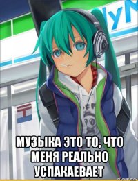  музыка это то, что меня реально успакаевает