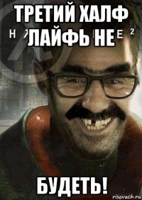 третий халф лайфь не будеть!