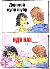 Дорогой купи шубу Иди нах__