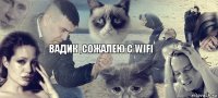 Вадик ,сожалею с WiFi