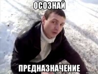 осознай предназначение