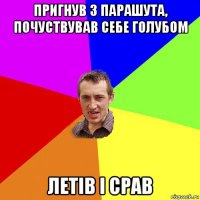 пригнув з парашута, почуствував себе голубом летів і срав