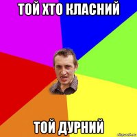 той хто класний той дурний