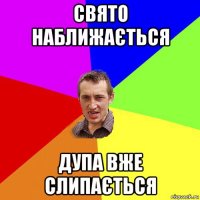 свято наближається дупа вже слипається