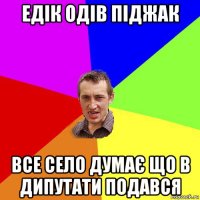 едік одів піджак все село думає що в дипутати подався