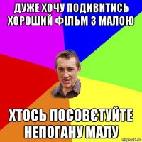 дуже хочу подивитись хороший фільм з малою хтось посовєтуйте непогану малу