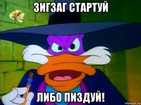 зигзаг стартуй либо пиздуй!