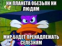 ни планета обезьян ни людям мир будет пренадлежать селезням