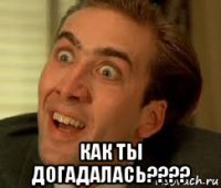  как ты догадалась????
